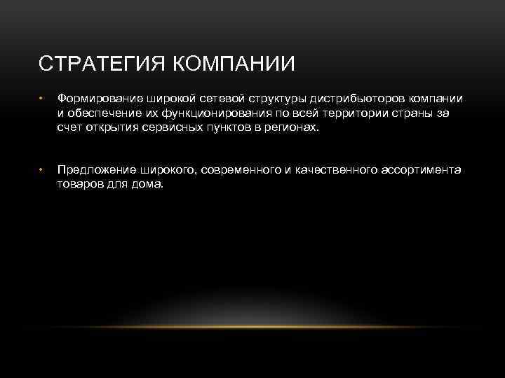 СТРАТЕГИЯ КОМПАНИИ • Формирование широкой сетевой структуры дистрибьюторов компании и обеспечение их функционирования по