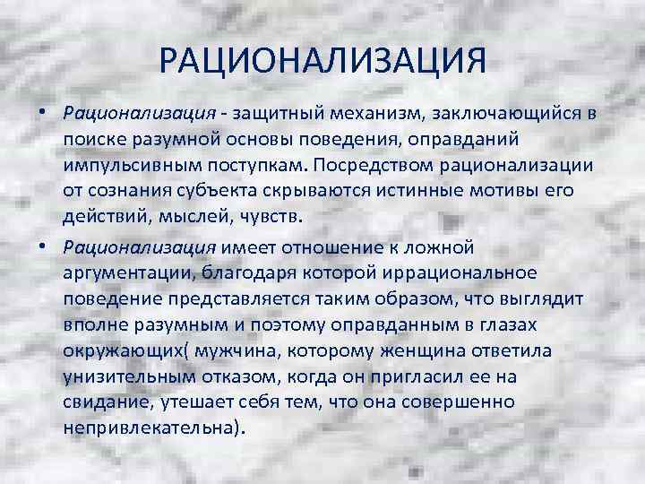 РАЦИОНАЛИЗАЦИЯ • Рационализация - защитный механизм, заключающийся в поиске разумной основы поведения, оправданий импульсивным