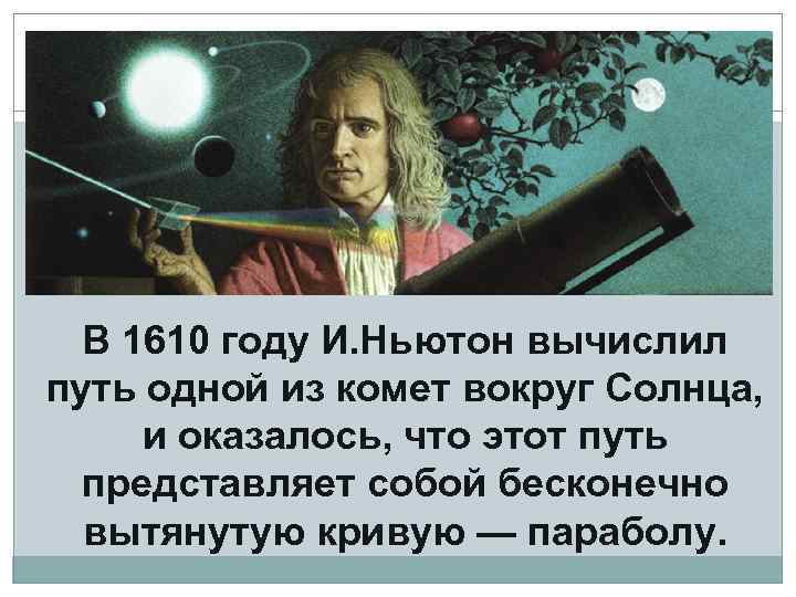 В 1610 году И. Ньютон вычислил путь одной из комет вокруг Солнца, и оказалось,