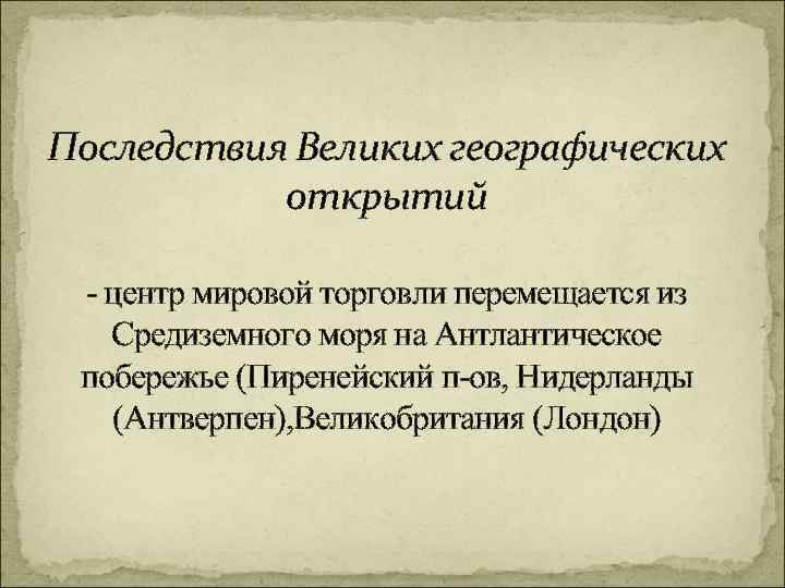 Последствия Великих географических открытий - центр мировой торговли перемещается из Средиземного моря на Антлантическое