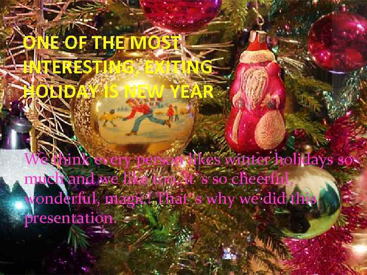 ONE OF THE MOST INTERESTING, EXITING HOLIDAY IS NEW YEAR We think every person