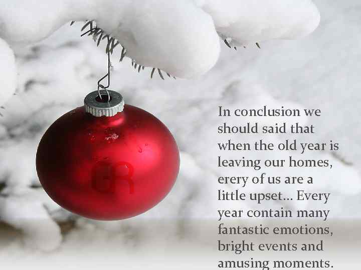 In conclusion we should said that when the old year is leaving our homes,