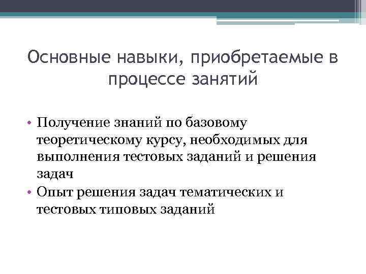 Основные навыки, приобретаемые в процессе занятий • Получение знаний по базовому теоретическому курсу, необходимых