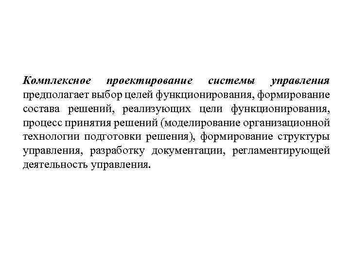 Комплексное проектирование системы управления предполагает выбор целей функционирования, формирование состава решений, реализующих цели функционирования,