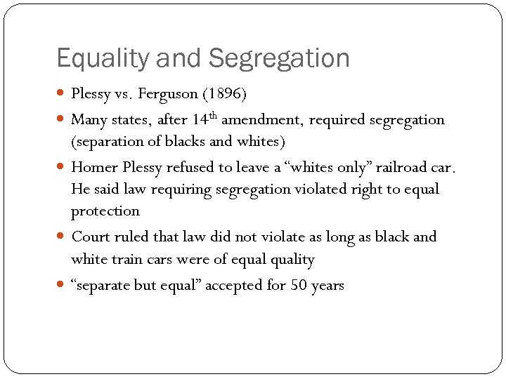 Equality and Segregation Plessy vs. Ferguson (1896) Many states, after 14 th amendment, required