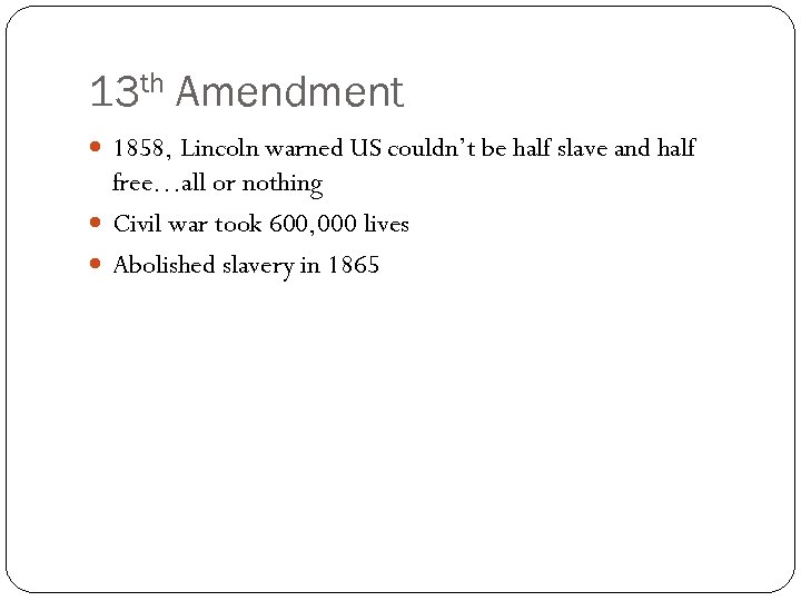 13 th Amendment 1858, Lincoln warned US couldn’t be half slave and half free…all