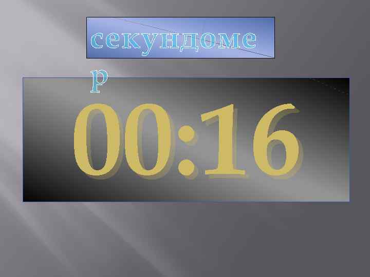 секундоме р 00: 16 
