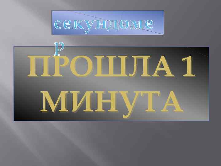 секундоме р ПРОШЛА 1 МИНУТА 