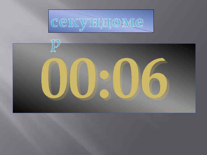 секундоме р 00: 06 