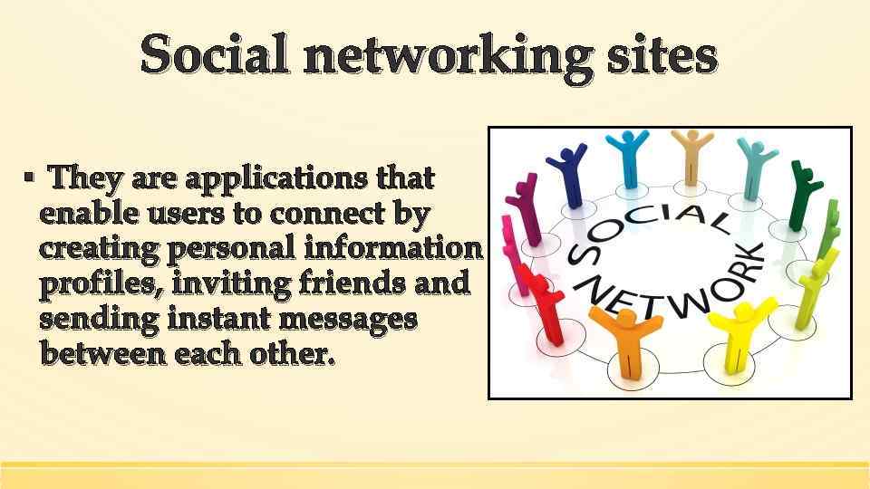 Social networking sites ▪ They are applications that enable users to connect by creating