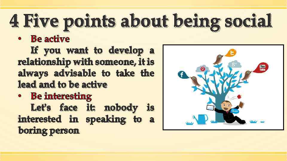 4 Five points about being social • Be active If you want to develop