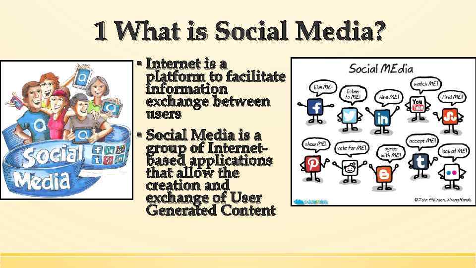 1 What is Social Media? ▪ Internet is a platform to facilitate information exchange