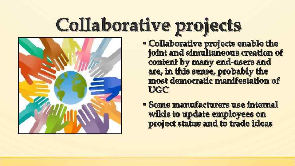 Collaborative projects ▪ Collaborative projects enable the joint and simultaneous creation of content by