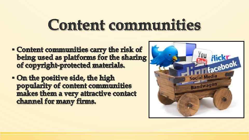 Content communities ▪ Content communities carry the risk of being used as platforms for