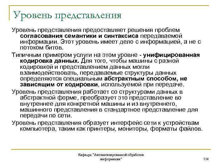 Уровень представления предоставляет решения проблем согласования семантики и синтаксиса передаваемой информации. Этот уровень имеет