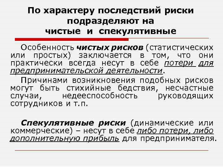 По характеру последствий риски подразделяют на чистые и спекулятивные Особенность чистых рисков (статистических или