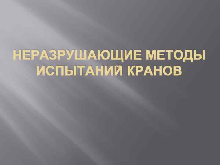 НЕРАЗРУШАЮЩИЕ МЕТОДЫ ИСПЫТАНИЙ КРАНОВ 