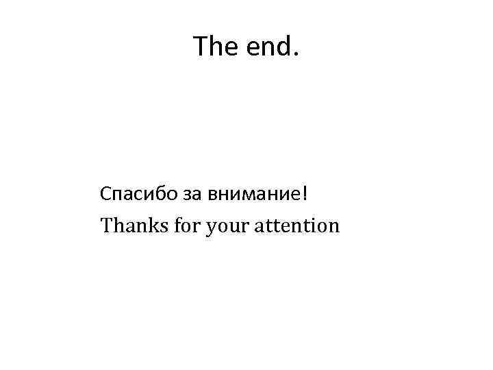 The end. Спасибо за внимание! Thanks for your attention 