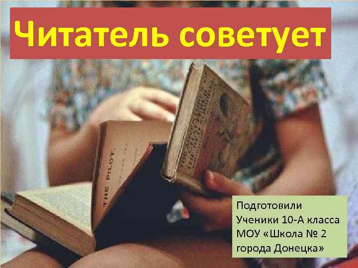 Читатель советует Подготовили Ученики 10 -А класса МОУ «Школа № 2 города Донецка» 
