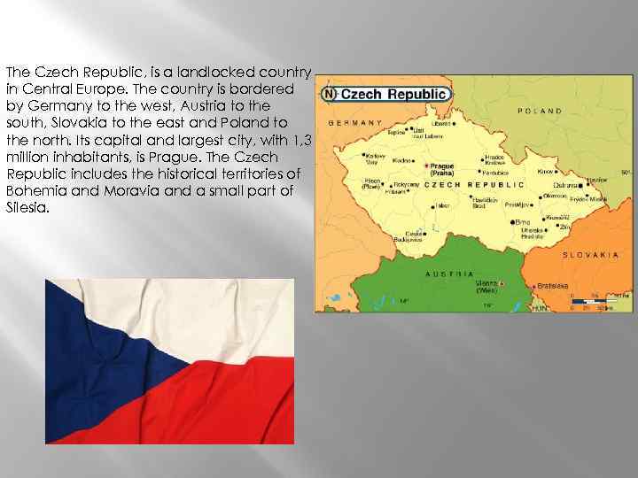 The Czech Republic, is a landlocked country in Central Europe. The country is bordered