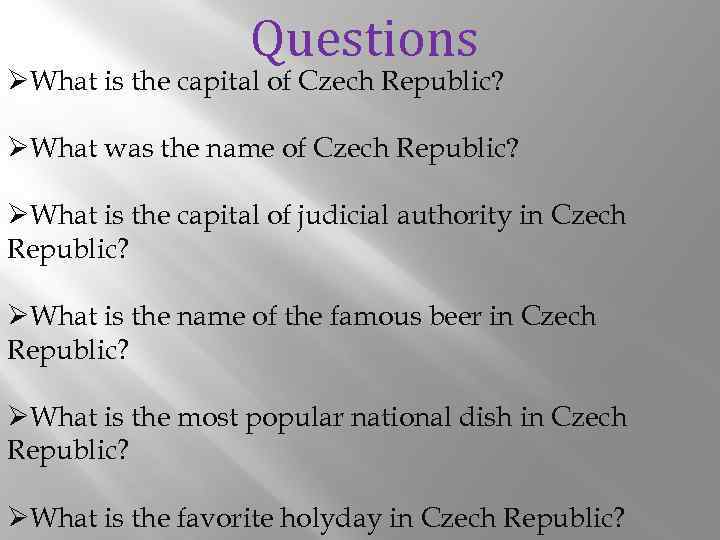 Questions ØWhat is the capital of Czech Republic? ØWhat was the name of Czech