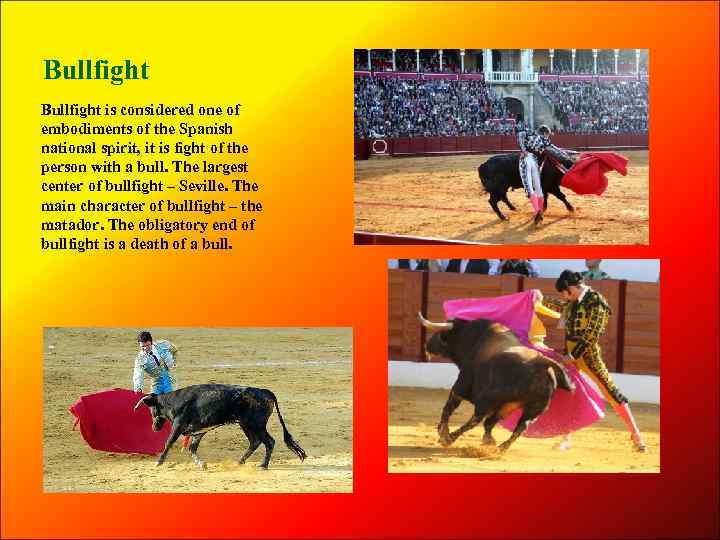 Bullfight is considered one of embodiments of the Spanish national spirit, it is fight