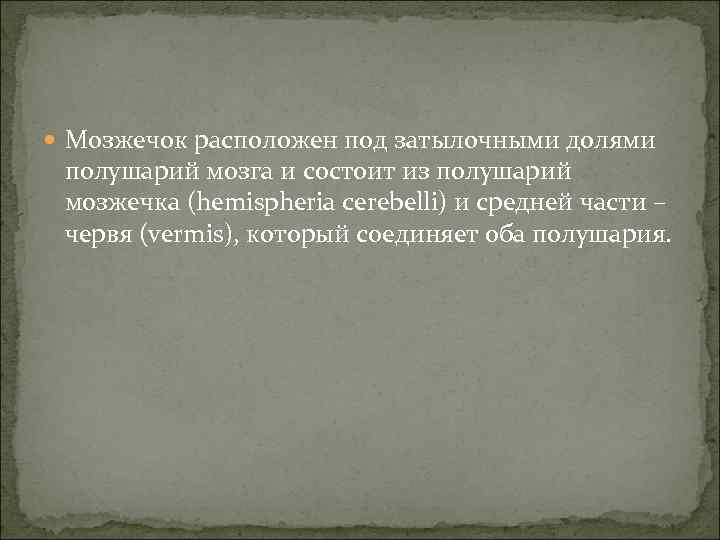  Мозжечок расположен под затылочными долями полушарий мозга и состоит из полушарий мозжечка (hemispheria