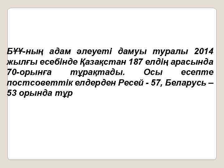 БҰҰ-ның адам әлеуеті дамуы туралы 2014 жылғы есебінде Қазақстан 187 елдің арасында 70 -орынға
