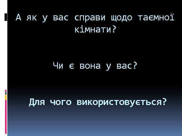 А як у вас справи щодо таємної кімнати? Чи є вона у вас? Для