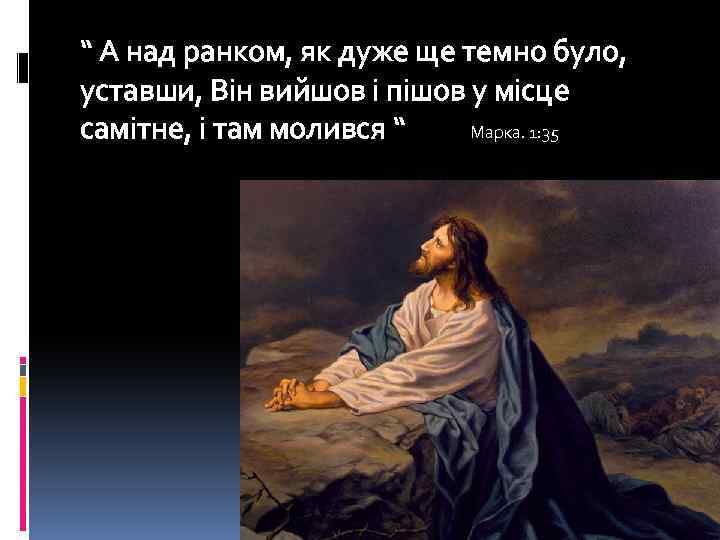 “ А над ранком, як дуже ще темно було, уставши, Він вийшов і пішов