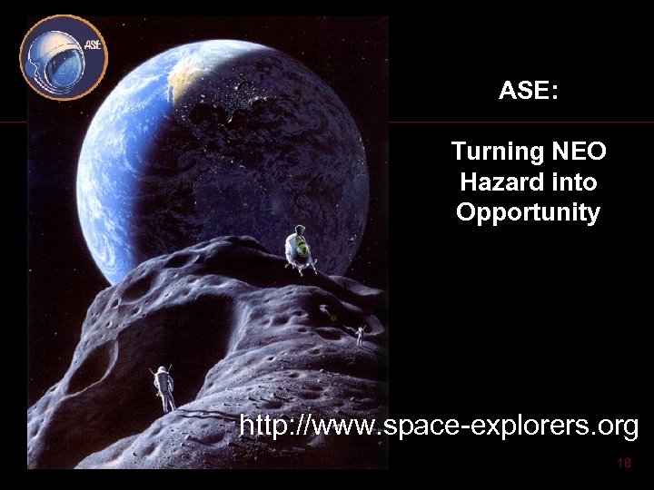 ASE: Turning NEO Hazard into Opportunity http: //www. space-explorers. org 18 
