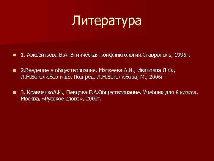 Литература n 1. Авксентьева В. А. Этническая конфликтология. Ставрополь, 1996 г. n 2. Введение