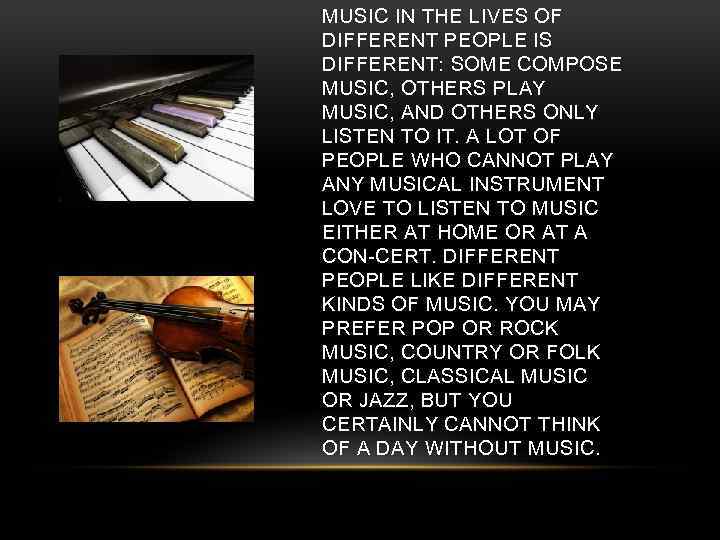 MUSIC IN THE LIVES OF DIFFERENT PEOPLE IS DIFFERENT: SOME COMPOSE MUSIC, OTHERS PLAY