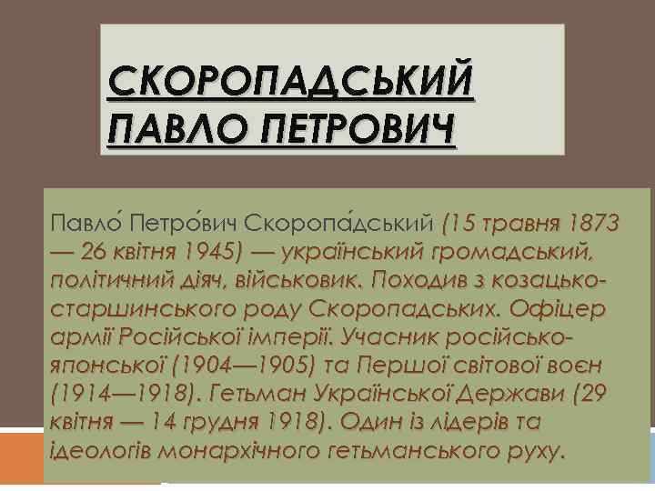 СКОРОПАДСЬКИЙ ПАВЛО ПЕТРОВИЧ Павло Петро вич Скоропа дський (15 травня 1873 — 26 квітня