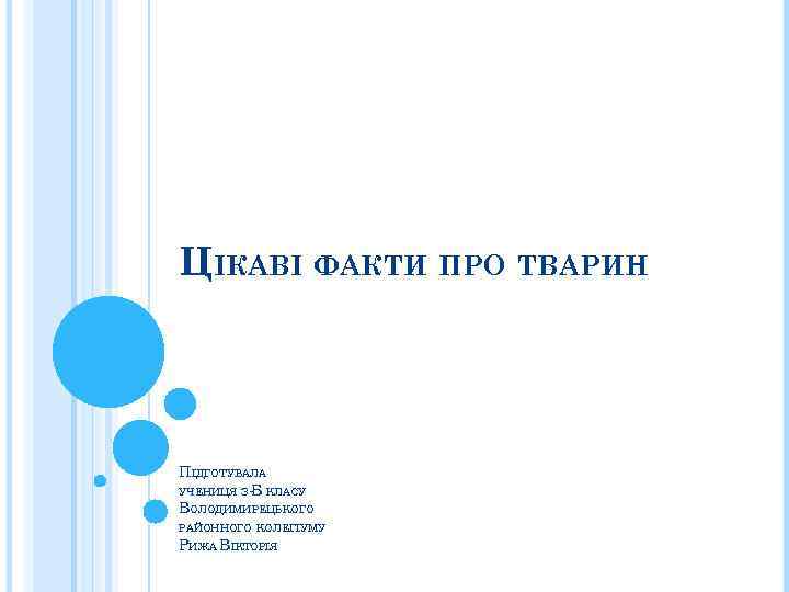 ЦІКАВІ ФАКТИ ПРО ТВАРИН ПІДГОТУВАЛА УЧЕНИЦЯ З-Б КЛАСУ ВОЛОДИМИРЕЦЬКОГО РАЙОННОГО КОЛЕГІУМУ РИЖА ВІКТОРІЯ 