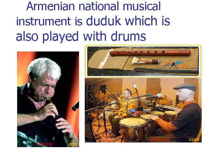 Armenian national musical instrument is duduk which is also played with drums 