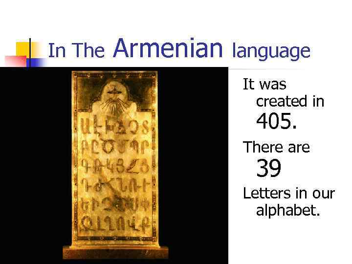 In The Armenian language It was created in 405. There are 39 Letters in