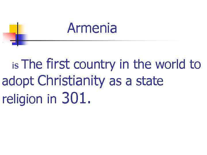 Armenia The first country in the world to adopt Christianity as a state religion