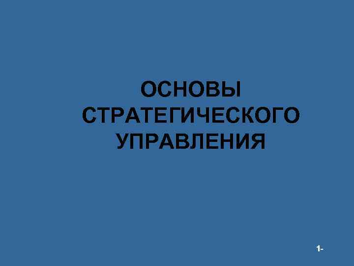 ОСНОВЫ СТРАТЕГИЧЕСКОГО УПРАВЛЕНИЯ © Prentice Hall, 2002 1 - 