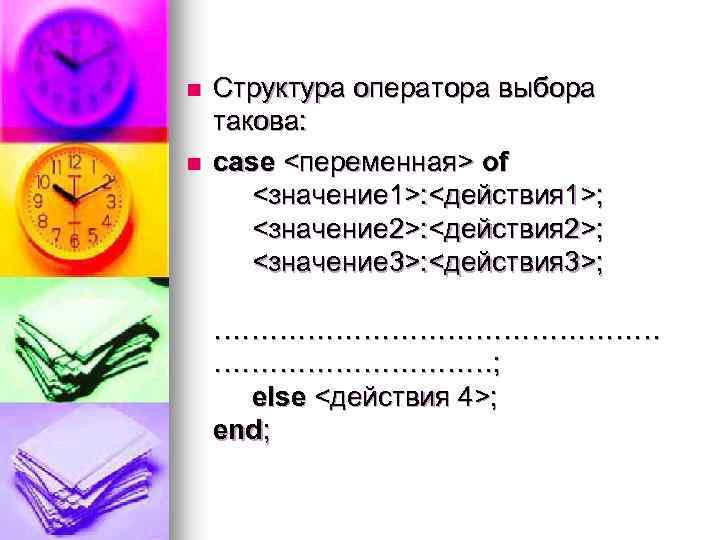 n n Структура оператора выбора такова: case <переменная> of <значение 1>: <действия 1>; <значение