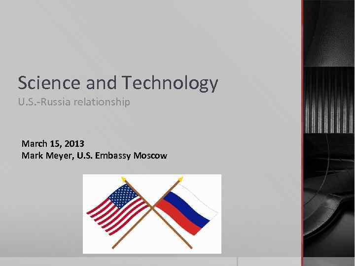 Science and Technology U. S. -Russia relationship March 15, 2013 Mark Meyer, U. S.