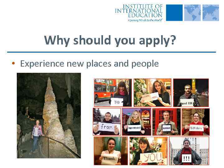 Why should you apply? • Experience new places and people 