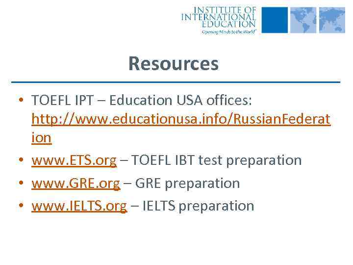 Resources • TOEFL IPT – Education USA offices: http: //www. educationusa. info/Russian. Federat ion