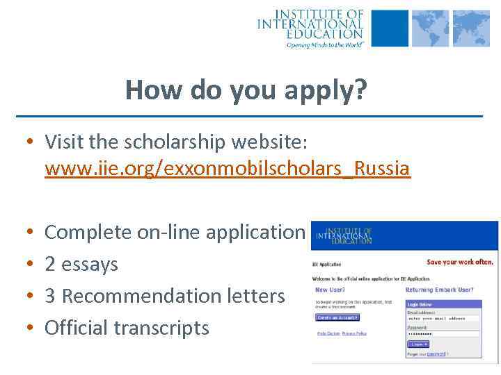 How do you apply? • Visit the scholarship website: www. iie. org/exxonmobilscholars_Russia • •