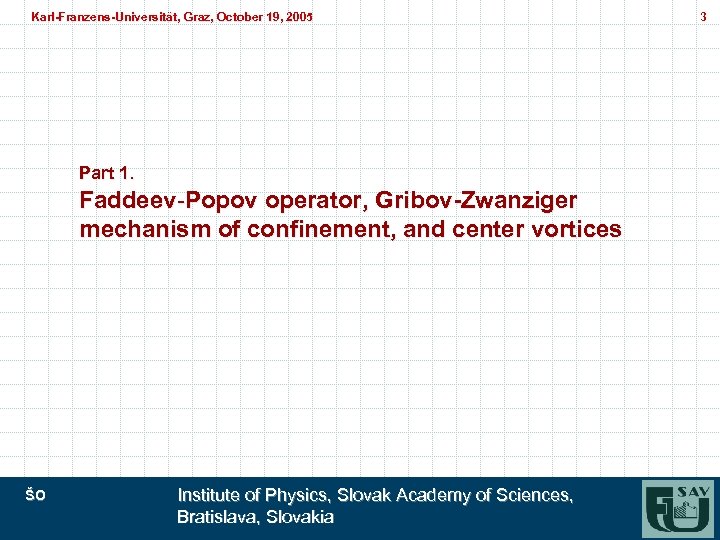 Karl-Franzens-Universität, Graz, October 19, 2005 Karl-Franzens-Universität, Graz, Part 1. Faddeev-Popov operator, Gribov-Zwanziger mechanism of