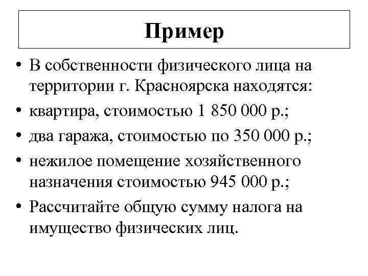 Пример • В собственности физического лица на территории г. Красноярска находятся: • квартира, стоимостью