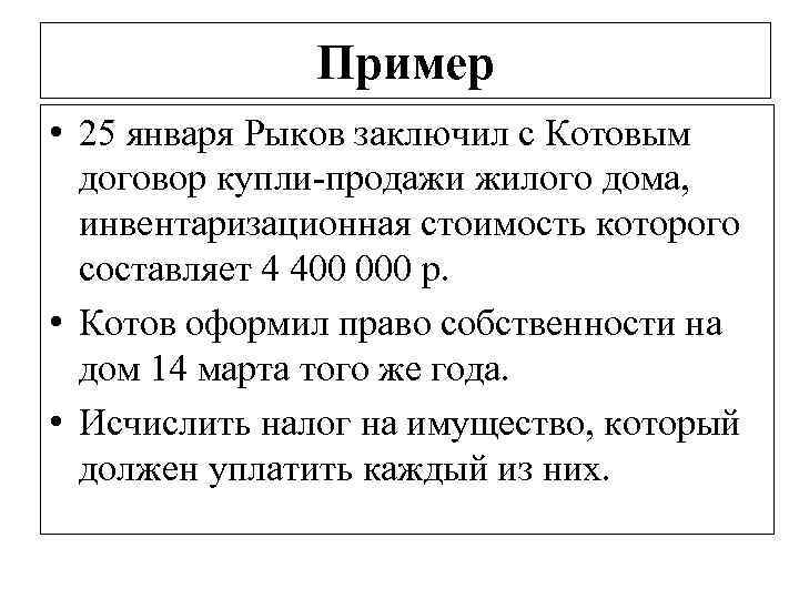 Пример • 25 января Рыков заключил с Котовым договор купли-продажи жилого дома, инвентаризационная стоимость