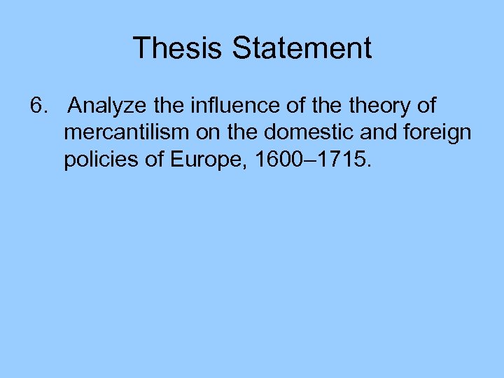Thesis Statement 6. Analyze the influence of theory of mercantilism on the domestic and