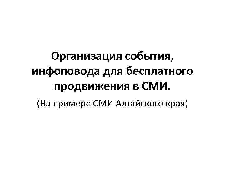 Организация события, инфоповода для бесплатного продвижения в СМИ. (На примере СМИ Алтайского края) 
