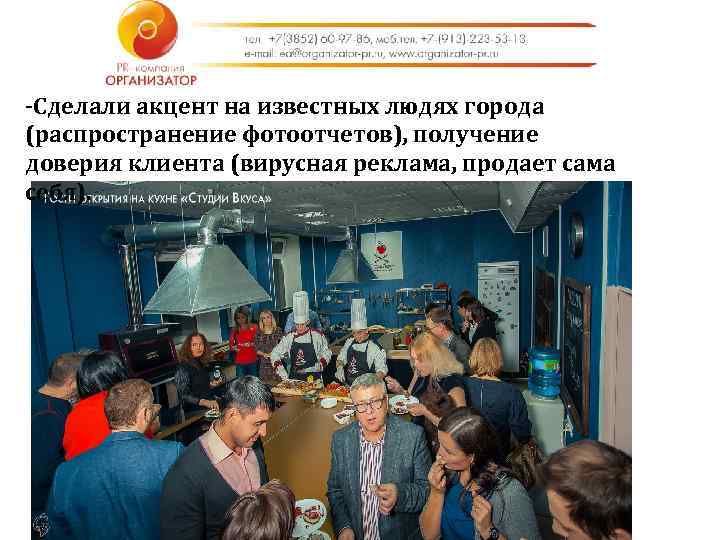 -Сделали акцент на известных людях города (распространение фотоотчетов), получение доверия клиента (вирусная реклама, продает